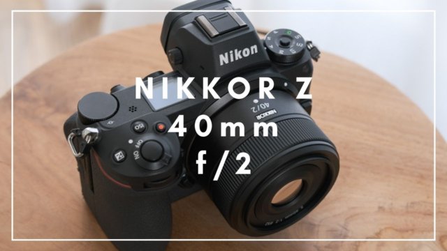 Nikon NIKKOR Z 40mm f/2レビュー | Zユーザー待望の小型単焦点レンズ！日常使いに最適な1本[作例あり